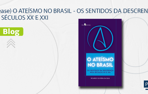 (Release) O ATEÍSMO NO BRASIL - OS SENTIDOS DA DESCRENÇA NOS SÉCULOS XX E XXI
