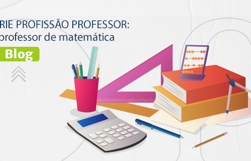 [BLOG] SÉRIE PROFISSÃO PROFESSOR: O professor de matemática.