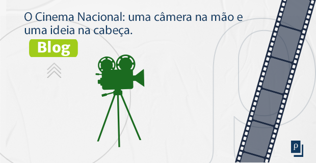 O Cinema Nacional: uma câmera na mão e uma ideia na cabeça.