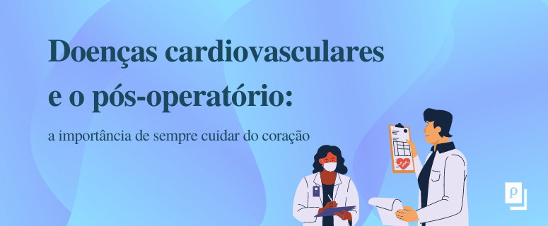 Doenças cardiovasculares e o pós-operatório: a importância de sempre cuidar do coração